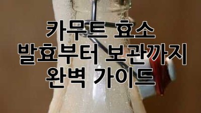 카무트 효소: 발효부터 보관까지 완벽 가이드